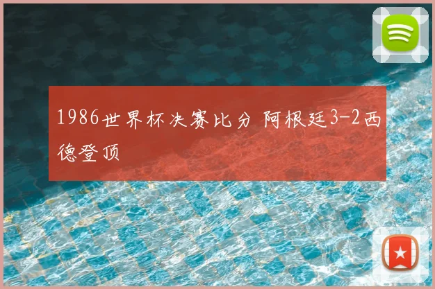 1986世界杯决赛比分 阿根廷3-2西德登顶