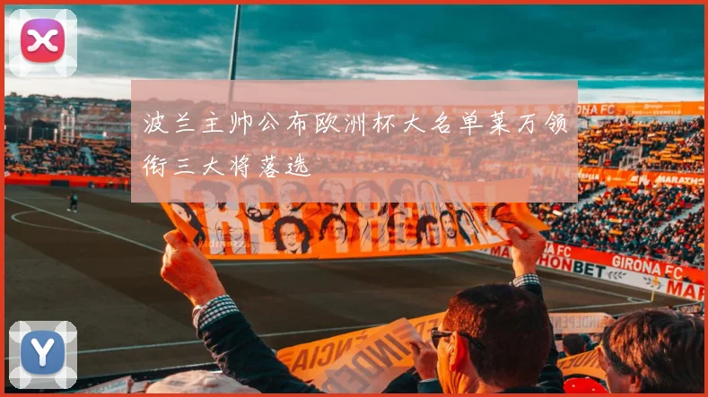 波兰主帅公布欧洲杯大名单莱万领衔三大将落选