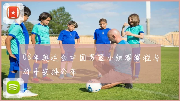 08年奥运会中国男篮小组赛赛程与对手安排公布