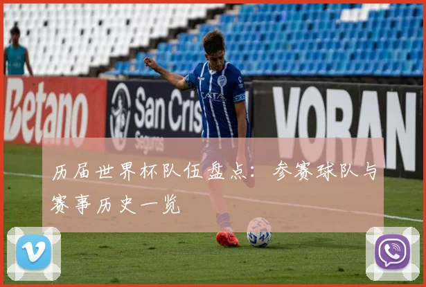 历届世界杯队伍盘点：参赛球队与赛事历史一览