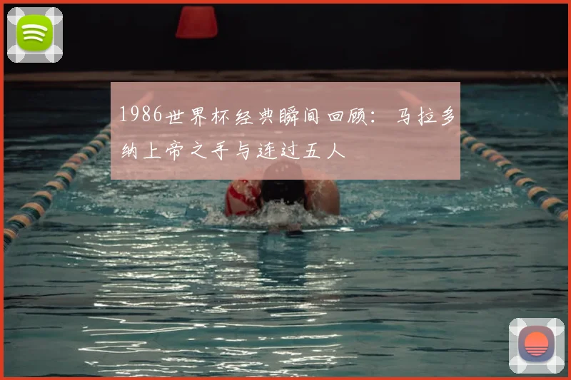 1986世界杯经典瞬间回顾：马拉多纳上帝之手与连过五人