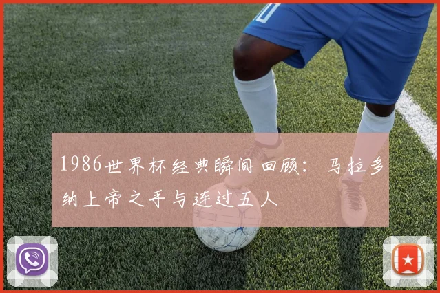 1986世界杯经典瞬间回顾:马拉多纳上帝之手与连过五人