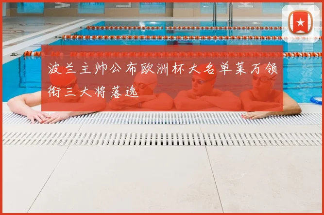 波兰主帅公布欧洲杯大名单莱万领衔三大将落选