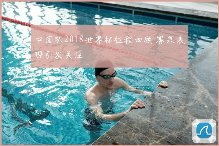 中国队2018世界杯征程回顾 赛果表现引发关注