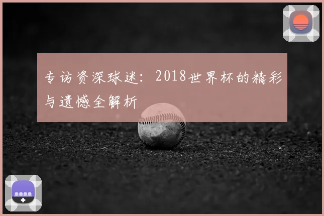 专访资深球迷:2018世界杯的精彩与遗憾全解析
