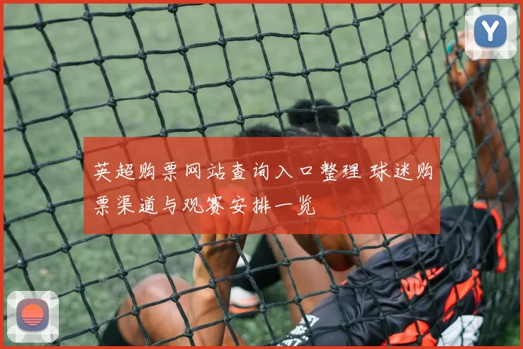 英超购票网站查询入口整理 球迷购票渠道与观赛安排一览