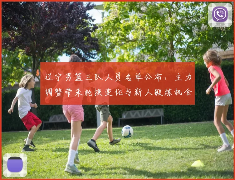 辽宁男篮三队人员名单公布，主力调整带来轮换变化与新人锻炼机会