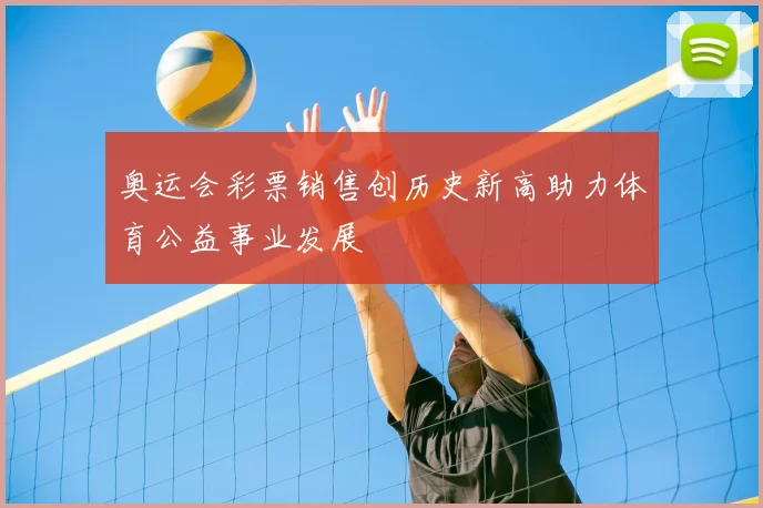 奥运会彩票销售创历史新高助力体育公益事业发展