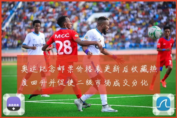 奥运纪念邮票价格表更新后收藏热度回升并促使二级市场成交分化