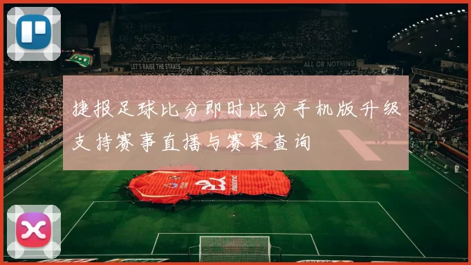 捷报足球比分即时比分手机版升级支持赛事直播与赛果查询